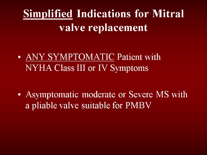 Simplified Indications for Mitral valve replacement ANY SYMPTOMATIC Patient with NYHA Class III or